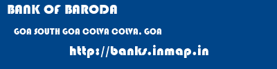 BANK OF BARODA  GOA SOUTH GOA COLVA COLVA, GOA  banks information 